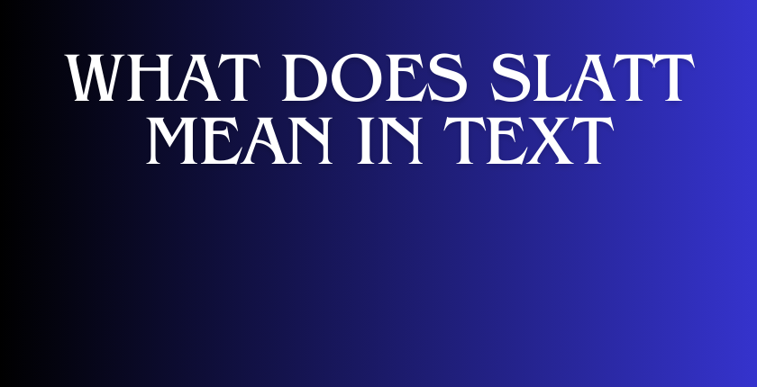 What Does Slatt Mean in Text