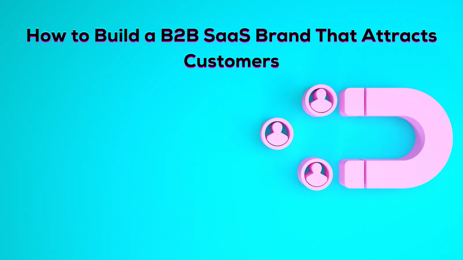 How to Build a B2B SaaS Brand That Attracts Customers
