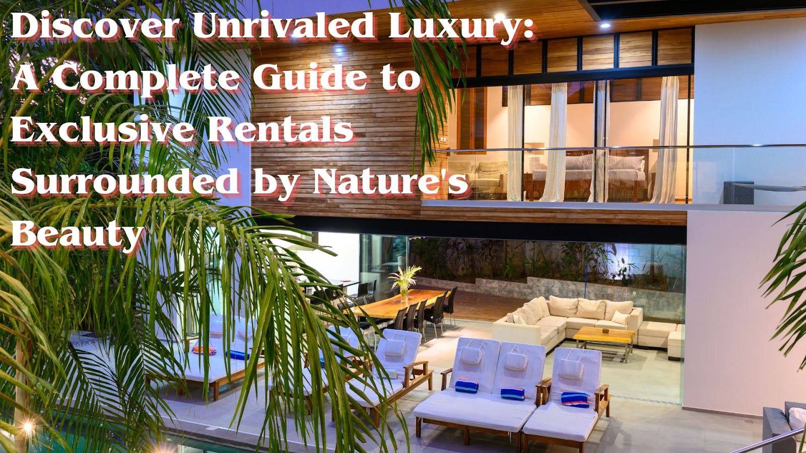 Discover Unrivaled Luxury: A Complete Guide to Exclusive Rentals Surrounded by Nature’s Beauty